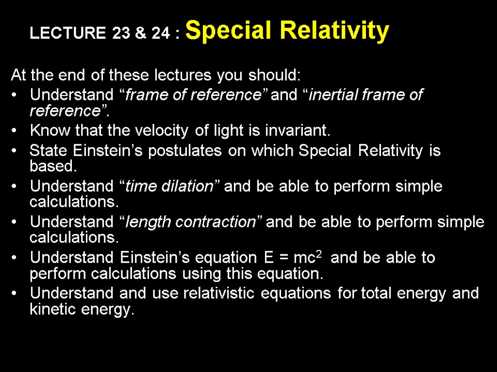 LECTURE 23 & 24 : Special Relativity At the end of these lectures you